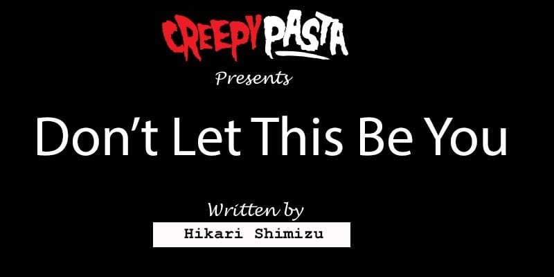 Don T Let This Be You Creepypasta