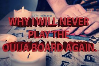 Why I will never play the Ouija board again.