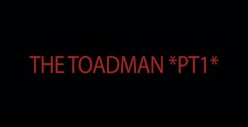 THE TOADMAN *PT1*
