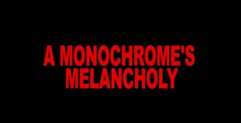 A Monochrome's Melancholy