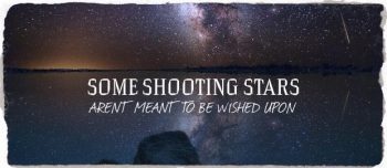 Some Shooting Stars Aren't Meant To Be Wished Upon