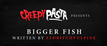 Bigger Fish