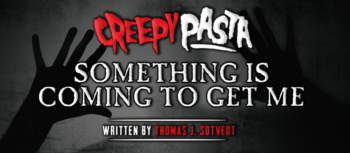 Something is Coming to Get Me
