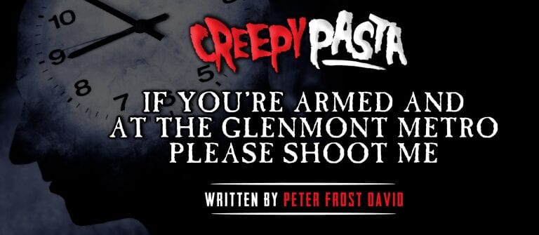 If You're Armed And At The Glenmont Metro Post a scary story/text/creepypasta you like, from anywhere, that can