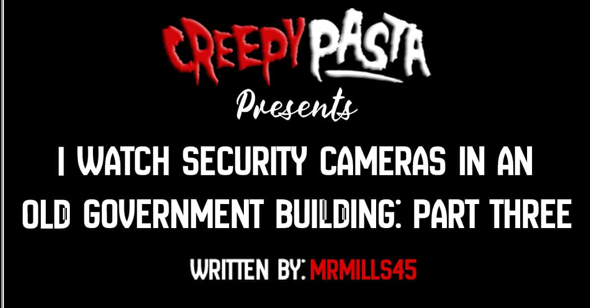 I Watch Security Cameras In An Old Government Building: Part Three