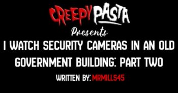 I Watch Security Cameras In An Old Government Building: Part Two