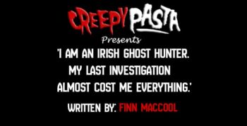 I am an Irish Ghost Hunter My last investigation almost cost me everything.'