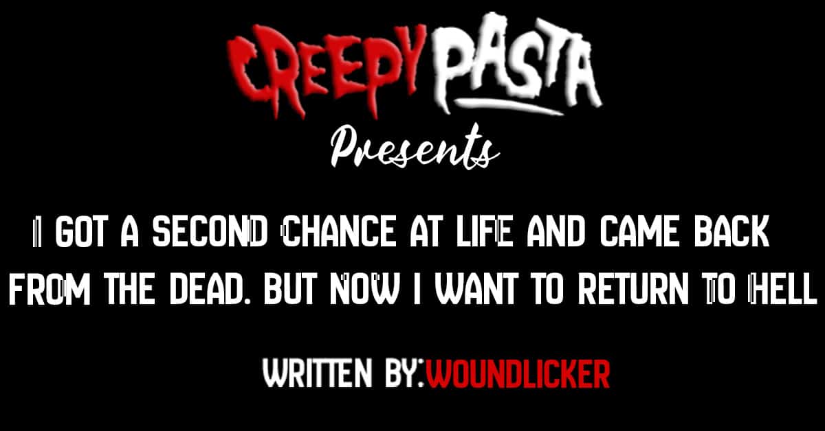 https://www.creepypasta.com/wp-content/uploads/I-got-a-second-chance-at-life-and-came-back-from-the-dead.-But-now-I-want-to-return-to-Hell.jpg