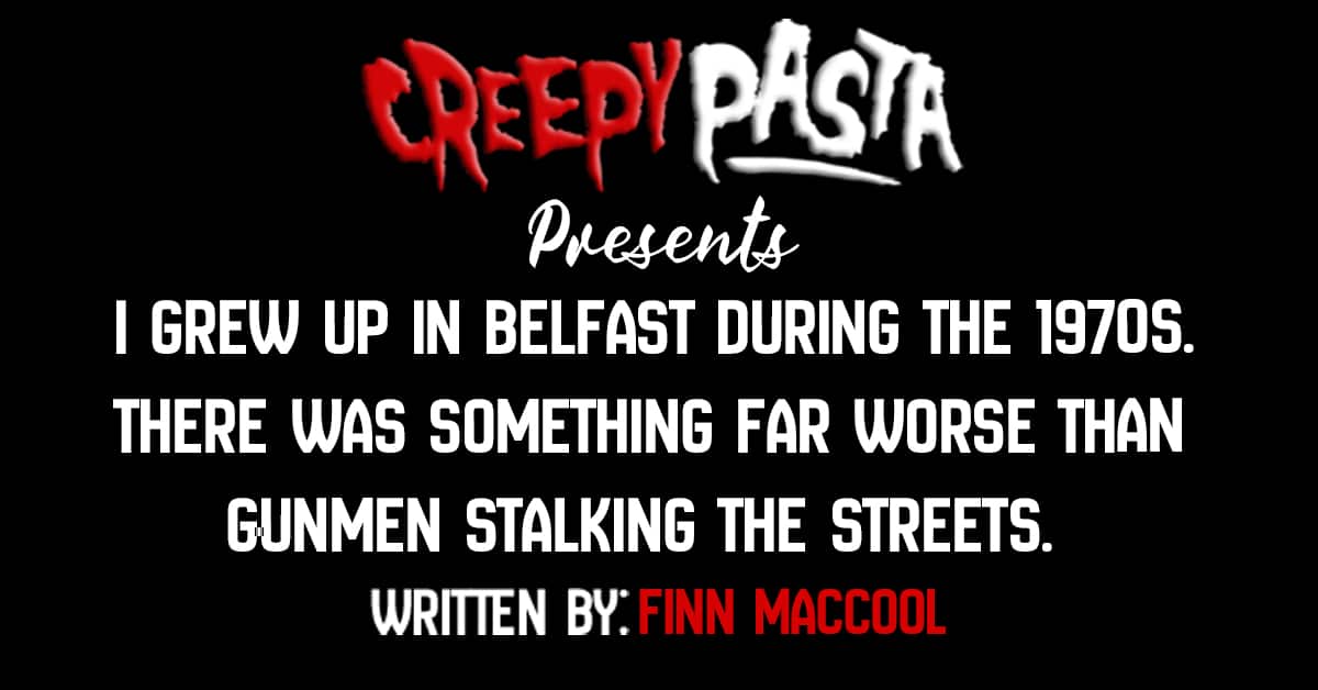 I grew up in Belfast during the 1970s. There was something far worse than gunmen stalking the streets