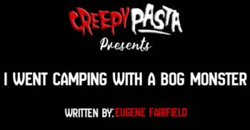 I went camping with a bog monster