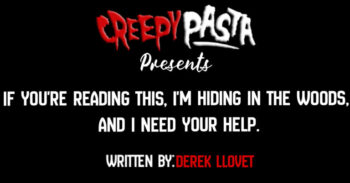 If you're reading this, I'm hiding in the woods, and I need your help.