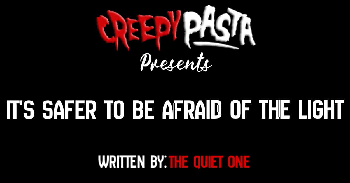 It's safer to be afraid of the light