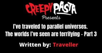 I’ve traveled to parallel universes. The worlds I’ve seen are terrifying - Part 3