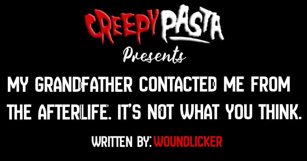 My grandfather contacted me from the afterlife. It's not what you think. -  Creepypasta