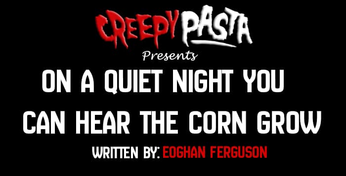 on a quiet night you can hear the corn grow